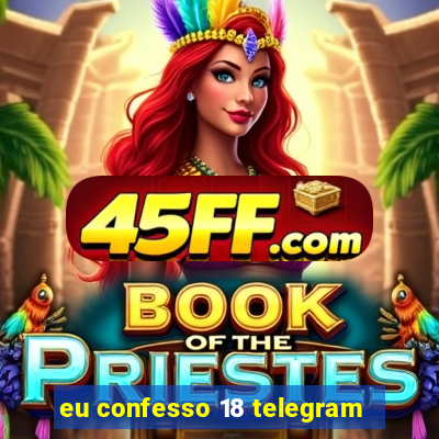 eu confesso 18 telegram